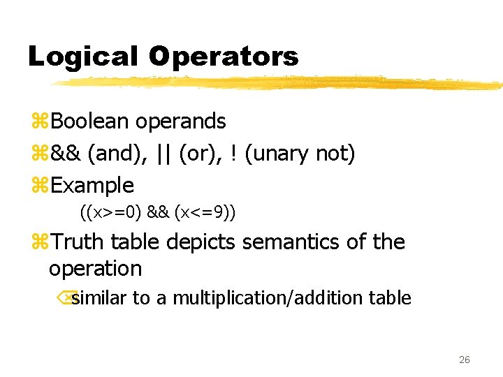Logical Operators z. Boolean operands z&& (and), || (or), ! (unary not) z. Example Logical Operators z. Boolean operands z&& (and), || (or), ! (unary not) z. Example