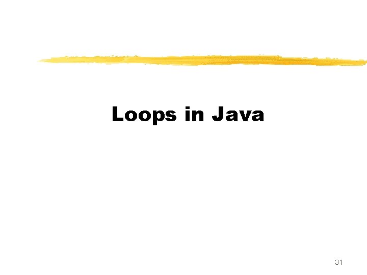 Loops in Java 31 Loops in Java 31