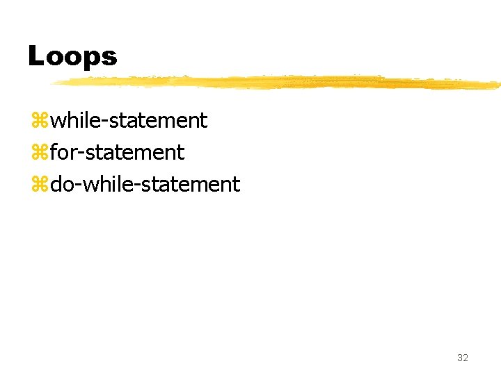 Loops zwhile-statement zfor-statement zdo-while-statement 32 Loops zwhile-statement zfor-statement zdo-while-statement 32