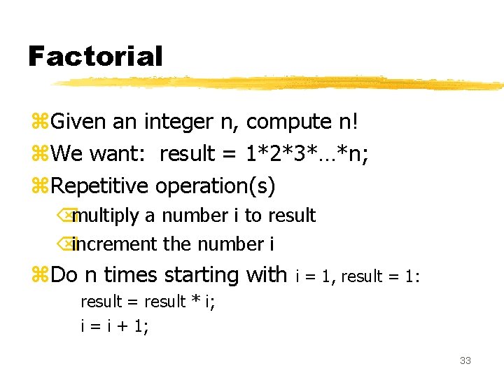 Factorial z. Given an integer n, compute n! z. We want: result = 1*2*3*…*n; Factorial z. Given an integer n, compute n! z. We want: result = 1*2*3*…*n;