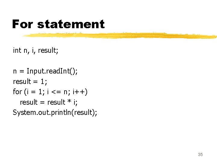 For statement int n, i, result; n = Input. read. Int(); result = 1; For statement int n, i, result; n = Input. read. Int(); result = 1;