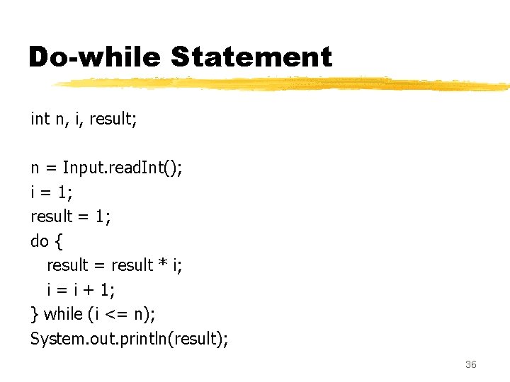 Do-while Statement int n, i, result; n = Input. read. Int(); i = 1; Do-while Statement int n, i, result; n = Input. read. Int(); i = 1;