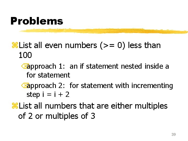 Problems z. List all even numbers (>= 0) less than 100 Õapproach 1: an Problems z. List all even numbers (>= 0) less than 100 Õapproach 1: an