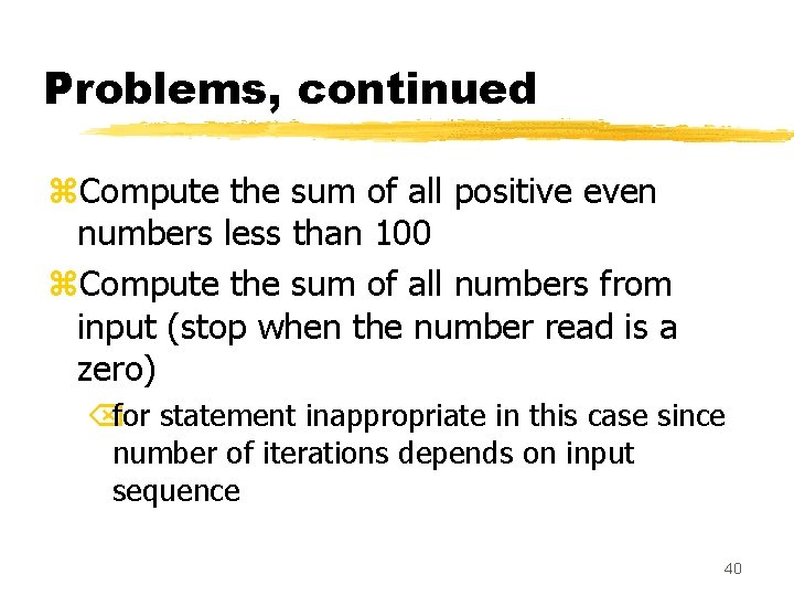 Problems, continued z. Compute the sum of all positive even numbers less than 100 Problems, continued z. Compute the sum of all positive even numbers less than 100