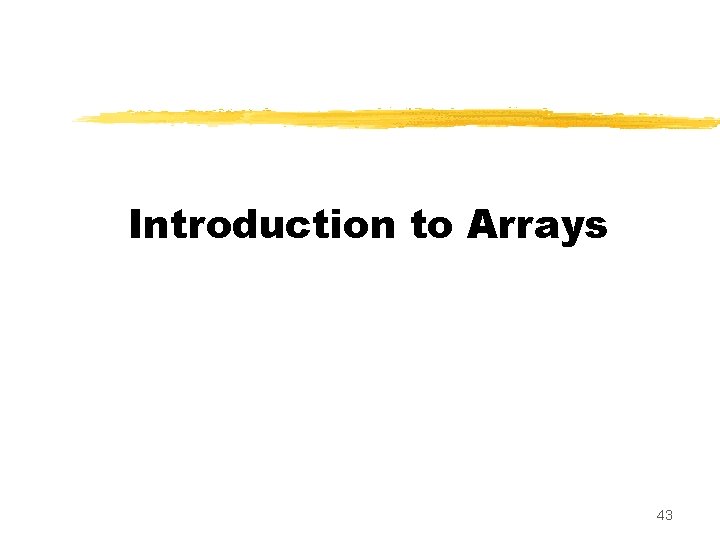 Introduction to Arrays 43 Introduction to Arrays 43