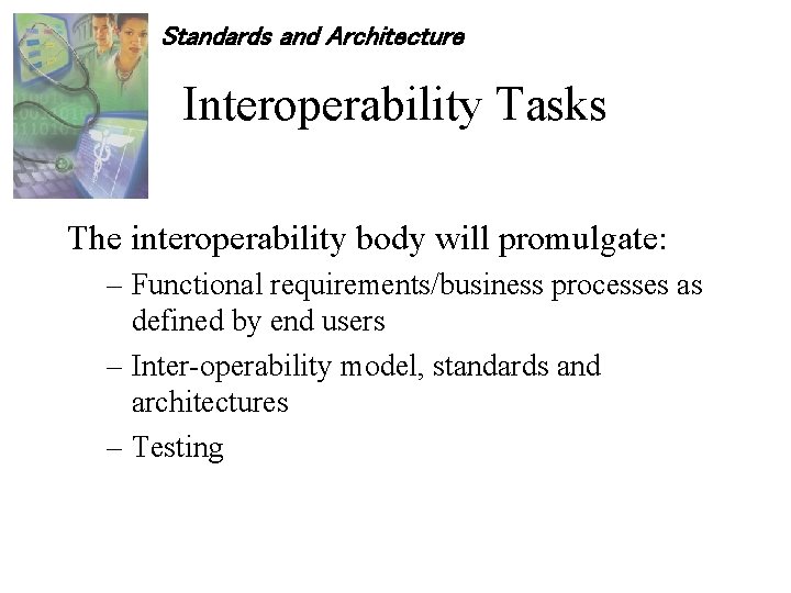 Standards and Architecture Interoperability Tasks The interoperability body will promulgate: – Functional requirements/business processes
