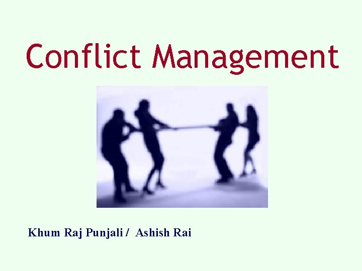 Conflict Management Khum Raj Punjali / Ashish Rai 