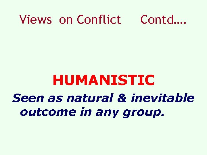 Views on Conflict Contd…. HUMANISTIC Seen as natural & inevitable outcome in any group.