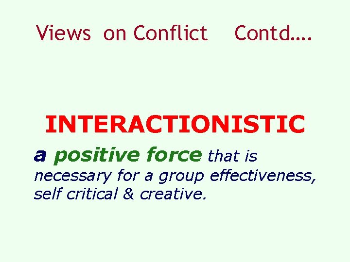 Views on Conflict Contd…. INTERACTIONISTIC a positive force that is necessary for a group