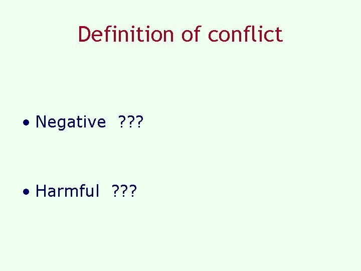 Definition of conflict • Negative ? ? ? • Harmful ? ? ? 