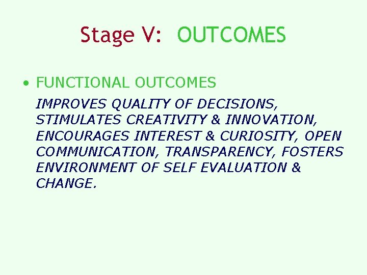 Stage V: OUTCOMES • FUNCTIONAL OUTCOMES IMPROVES QUALITY OF DECISIONS, STIMULATES CREATIVITY & INNOVATION,