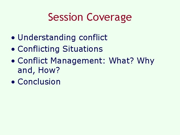 Session Coverage • Understanding conflict • Conflicting Situations • Conflict Management: What? Why and,