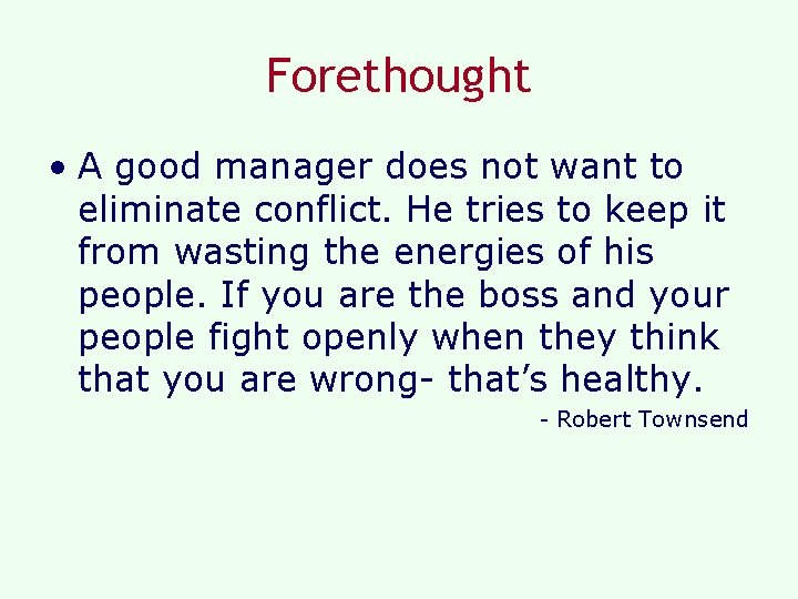 Forethought • A good manager does not want to eliminate conflict. He tries to