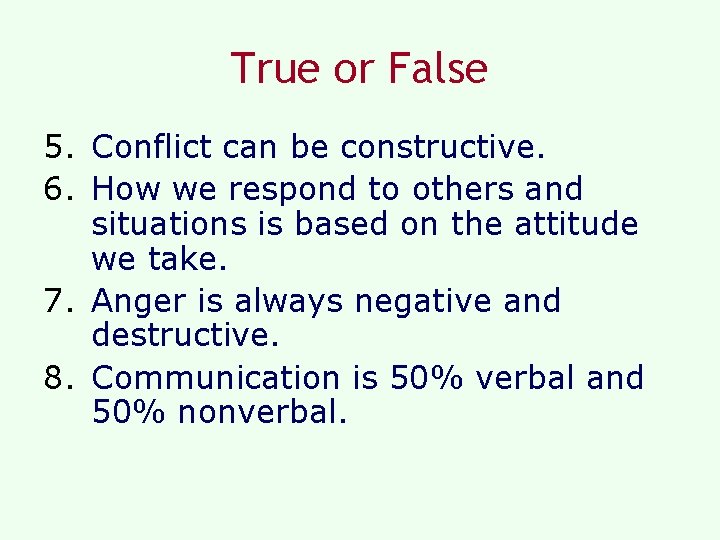 True or False 5. Conflict can be constructive. 6. How we respond to others
