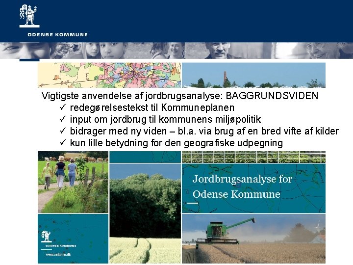 Vigtigste anvendelse af jordbrugsanalyse: BAGGRUNDSVIDEN ü redegørelsestekst til Kommuneplanen ü input om jordbrug til