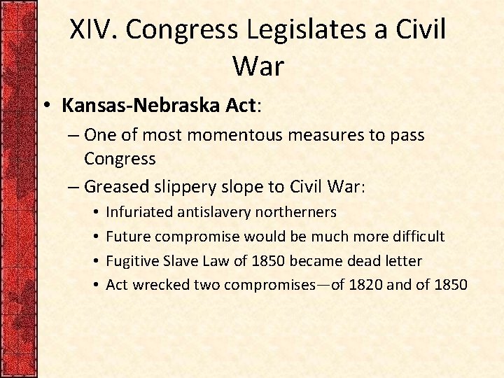 XIV. Congress Legislates a Civil War • Kansas-Nebraska Act: – One of most momentous