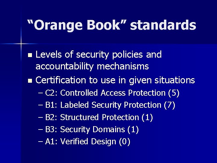 “Orange Book” standards Levels of security policies and accountability mechanisms n Certification to use