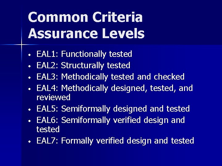 Common Criteria Assurance Levels • • EAL 1: Functionally tested EAL 2: Structurally tested