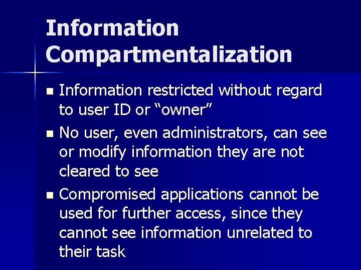 Information Compartmentalization Information restricted without regard to user ID or “owner” n No user,