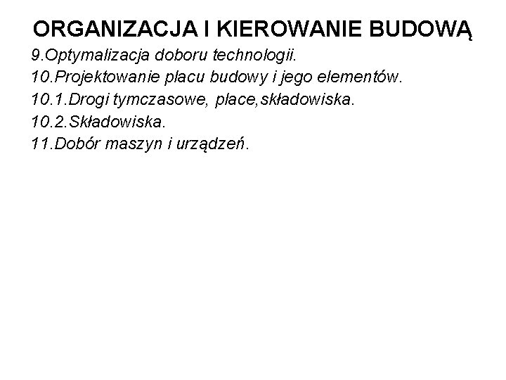 ORGANIZACJA I KIEROWANIE BUDOWĄ 9. Optymalizacja doboru technologii. 10. Projektowanie placu budowy i jego