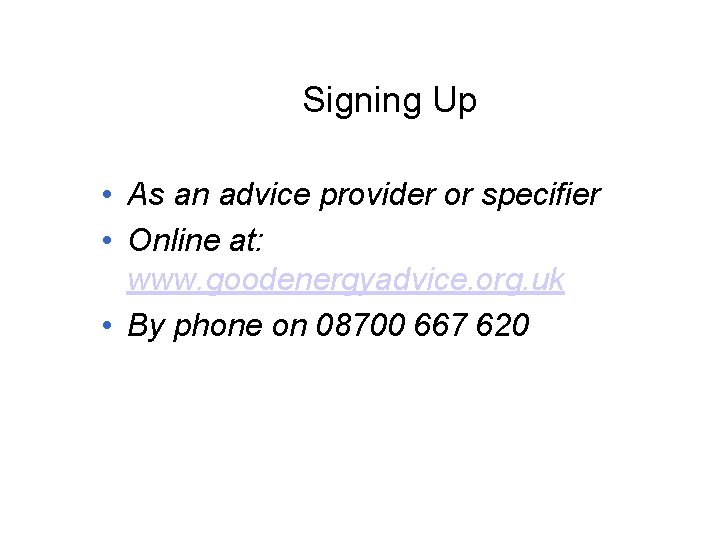 Signing Up • As an advice provider or specifier • Online at: www. goodenergyadvice.