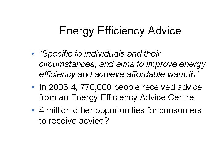 Energy Efficiency Advice • “Specific to individuals and their circumstances, and aims to improve