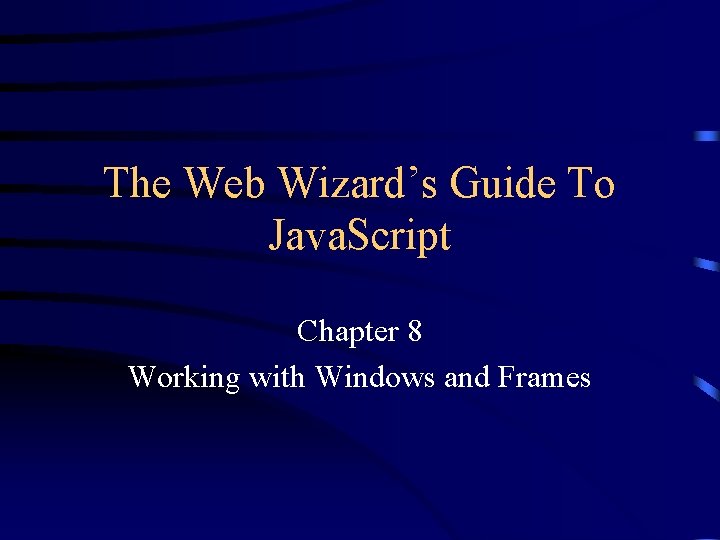 The Web Wizard’s Guide To Java. Script Chapter 8 Working with Windows and Frames