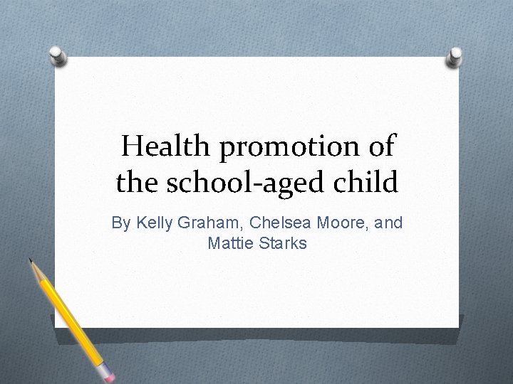 Health promotion of the school-aged child By Kelly Graham, Chelsea Moore, and Mattie Starks