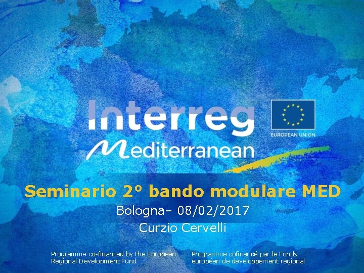 Seminario 2° bando modulare MED Bologna– 08/02/2017 Curzio Cervelli Programme co-financed by the European