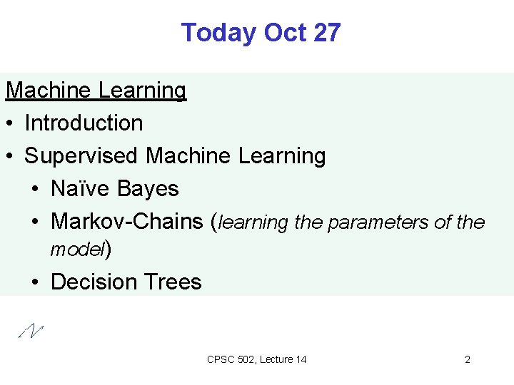 Today Oct 27 Machine Learning • Introduction • Supervised Machine Learning • Naïve Bayes
