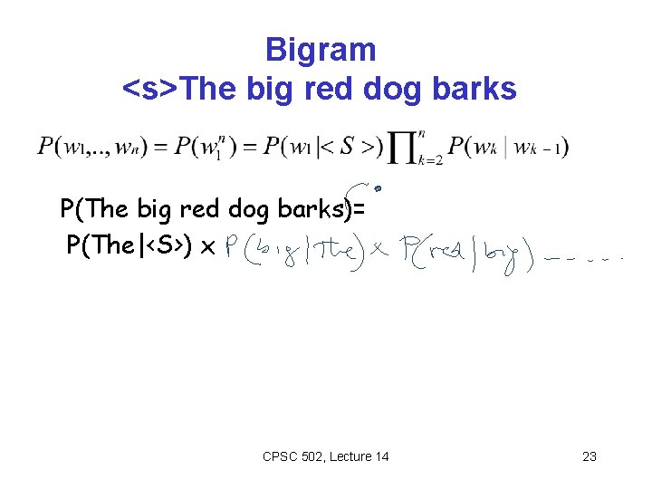 Bigram <s>The big red dog barks P(The big red dog barks)= P(The|<S>) x CPSC