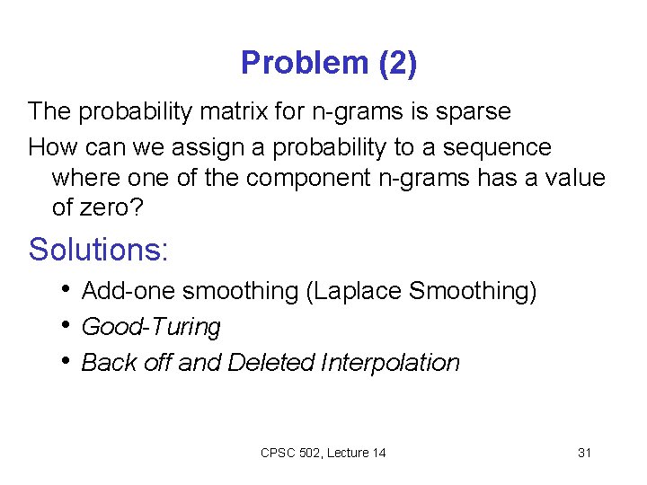Problem (2) The probability matrix for n-grams is sparse How can we assign a