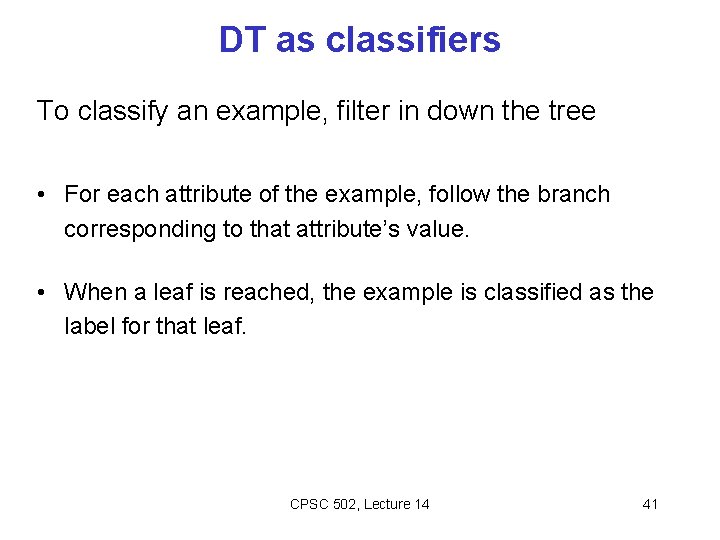DT as classifiers To classify an example, filter in down the tree • For