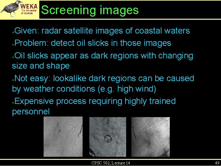 Screening images Given: radar satellite images of coastal waters ●Problem: detect oil slicks in