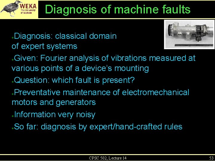 Diagnosis of machine faults Diagnosis: classical domain of expert systems ●Given: Fourier analysis of