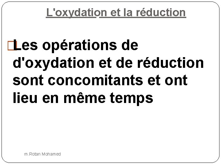 L'oxydation et la réduction �Les opérations de d'oxydation et de réduction sont concomitants et