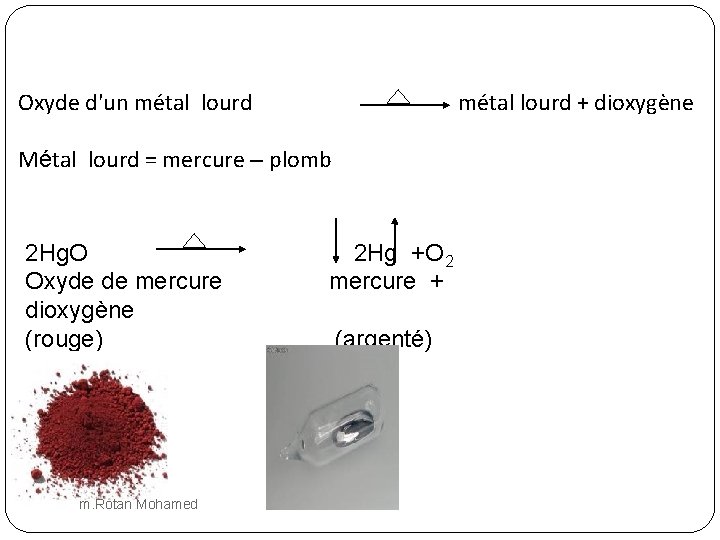 Oxyde d'un métal lourd + dioxygène Métal lourd = mercure – plomb 2 Hg.