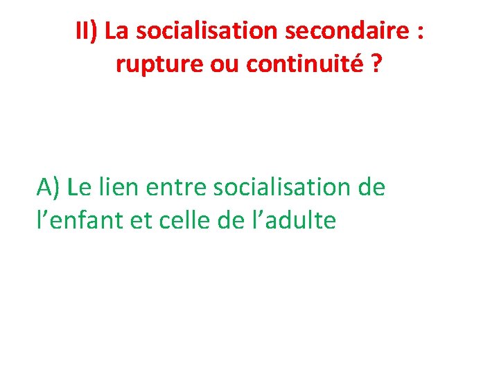 II) La socialisation secondaire : rupture ou continuité ? A) Le lien entre socialisation