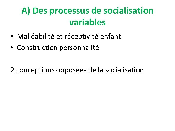 A) Des processus de socialisation variables • Malléabilité et réceptivité enfant • Construction personnalité