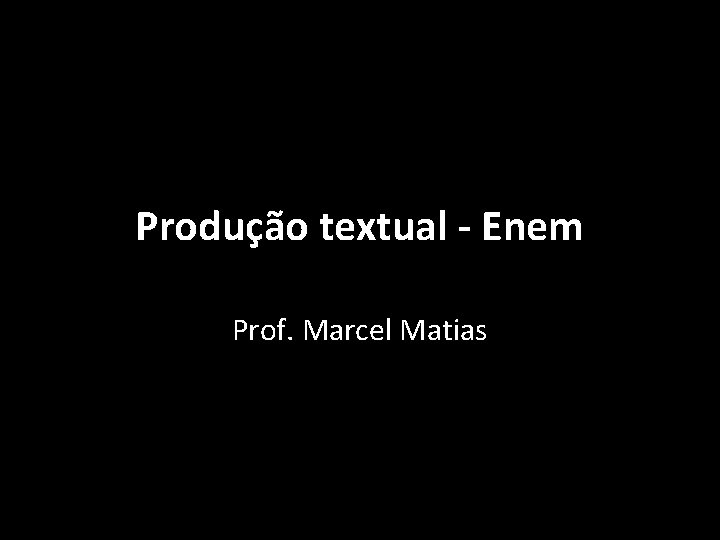 Produção textual - Enem Prof. Marcel Matias 