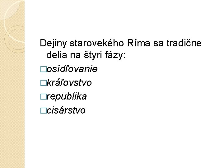 Dejiny starovekého Ríma sa tradične delia na štyri fázy: �osídľovanie �kráľovstvo �republika �cisárstvo 