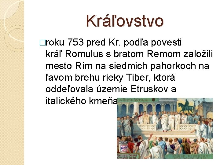 Kráľovstvo �roku 753 pred Kr. podľa povesti kráľ Romulus s bratom Remom založili mesto