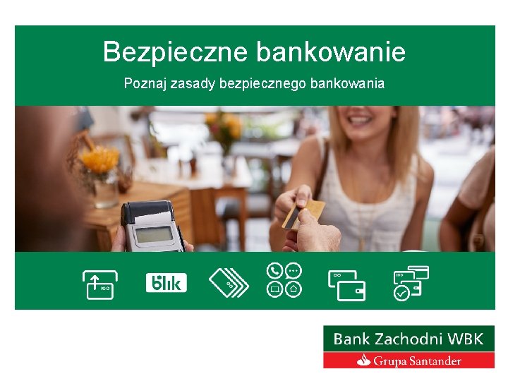 Bezpieczne bankowanie Poznaj zasady bezpiecznego bankowania BEZPIECZNE BANKOWANIE Jak komfortowo i bezpiecznie posługiwać się