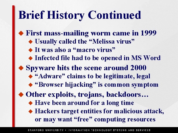 Brief History Continued u First mass-mailing worm came in 1999 Usually called the “Melissa