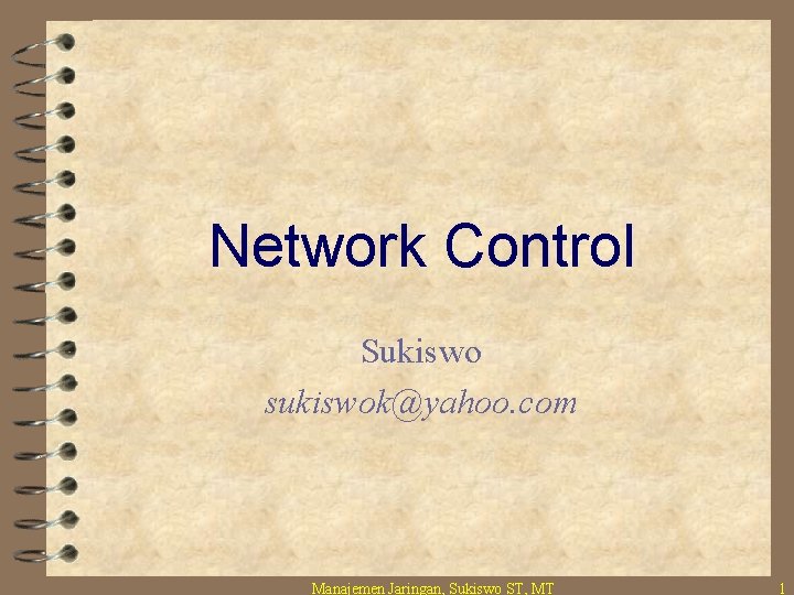 Network Control Sukiswo sukiswok@yahoo. com Manajemen Jaringan, Sukiswo ST, MT 1 