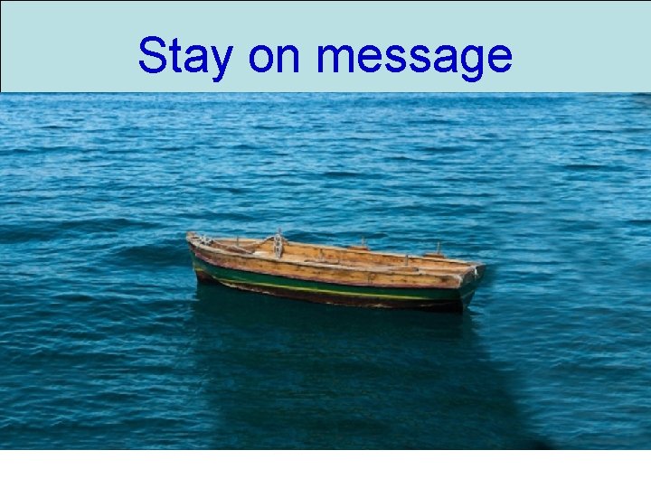 Stay on message 