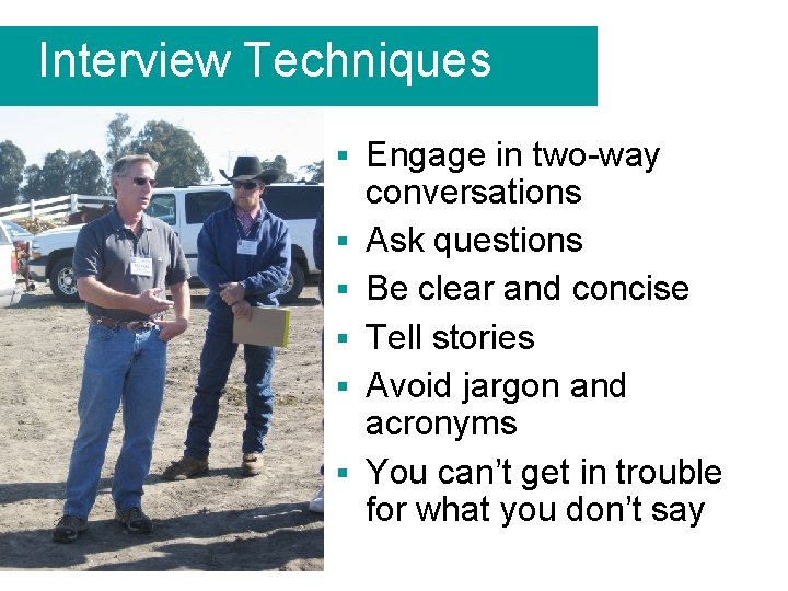 Interview Techniques § § § Engage in two-way conversations Ask questions Be clear and