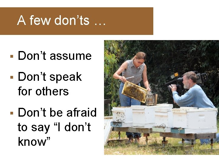 A few don’ts … § Don’t assume § Don’t speak for others § Don’t