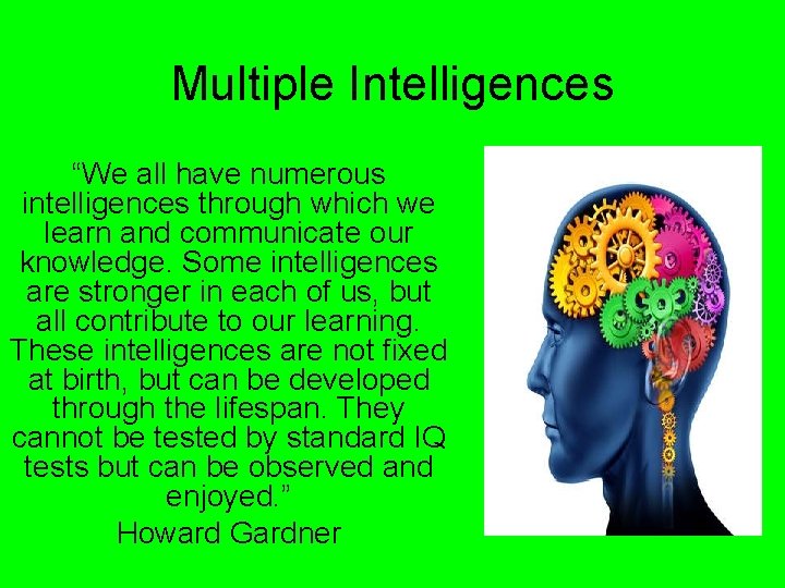 Multiple Intelligences “We all have numerous intelligences through which we learn and communicate our