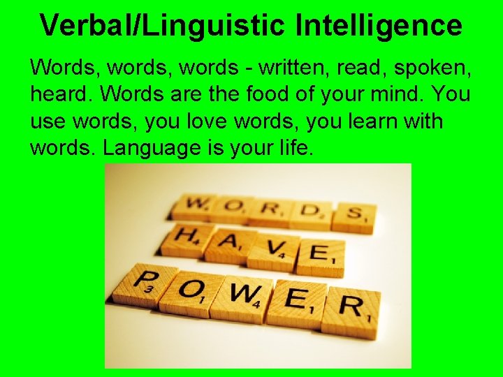 Verbal/Linguistic Intelligence Words, words - written, read, spoken, heard. Words are the food of